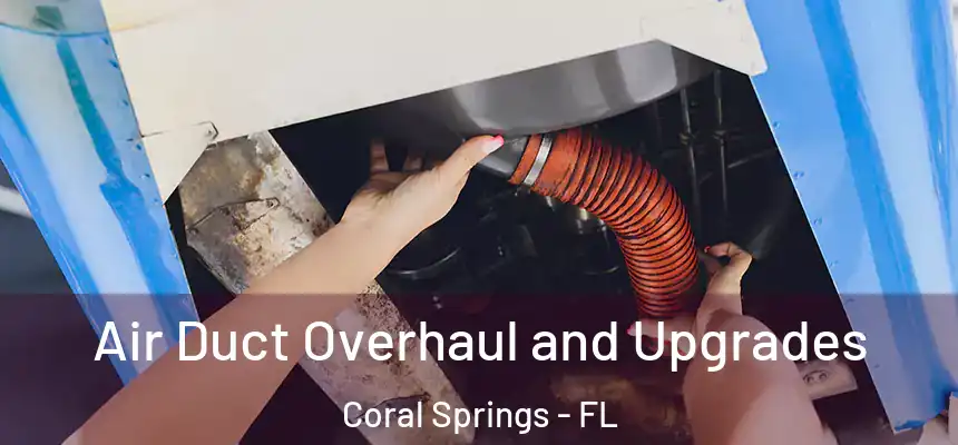 Air Duct Overhaul and Upgrades Coral Springs - FL