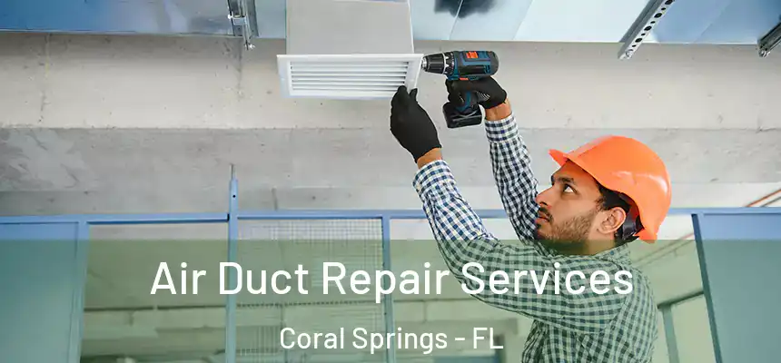 Air Duct Repair Services Coral Springs - FL