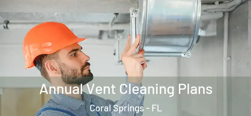 Annual Vent Cleaning Plans Coral Springs - FL