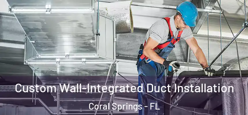 Custom Wall-Integrated Duct Installation Coral Springs - FL