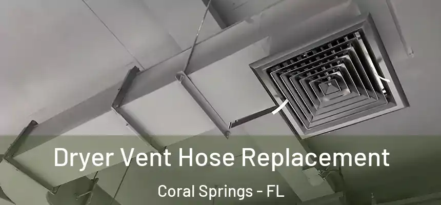 Dryer Vent Hose Replacement Coral Springs - FL