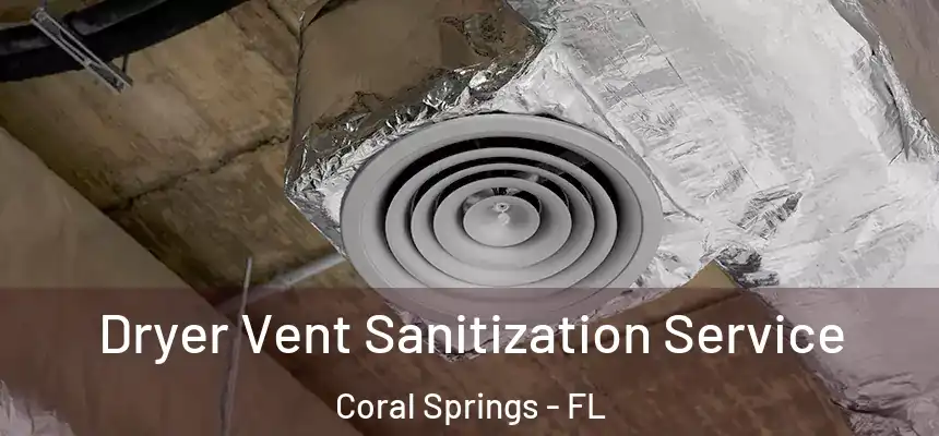 Dryer Vent Sanitization Service Coral Springs - FL