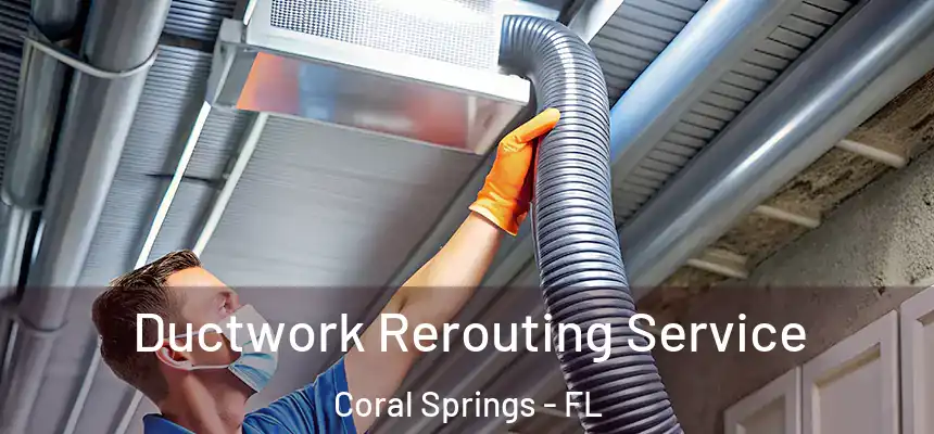 Ductwork Rerouting Service Coral Springs - FL