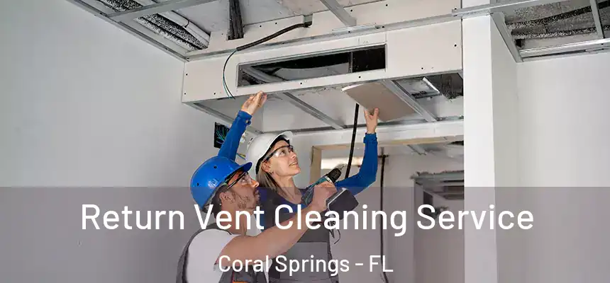 Return Vent Cleaning Service Coral Springs - FL