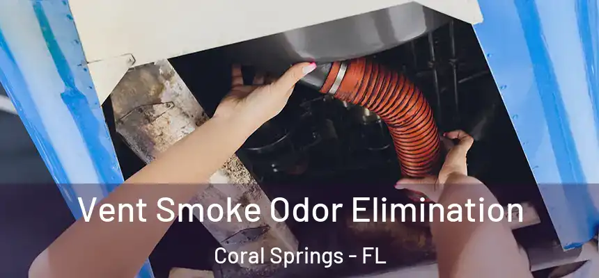 Vent Smoke Odor Elimination Coral Springs - FL