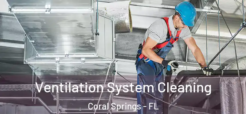 Ventilation System Cleaning Coral Springs - FL